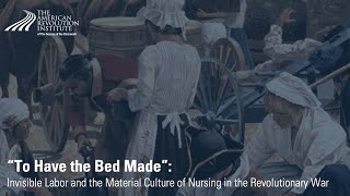 Invisible Labor and the Material Culture of Nursing in the Revolutionary War  Meg Roberts [upl. by Flanigan]