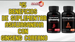 45 Beneficios de Suplementar Ashwagandha con Ginseng Coreano [upl. by Derayne]