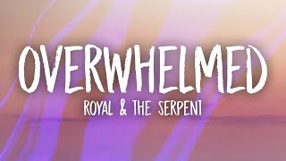 Royal amp the Serpent  Overwhelmed Lyrics [upl. by Tolecnal]