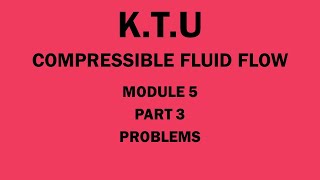 KTU  COMPRESSIBLE FLUID FLOW  CFF  MODULE 5  PART 3  PROBLEMS [upl. by Seitz]