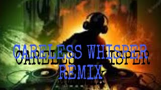 CARELESS WHISPER REMIX [upl. by Essilrahc]