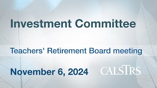 Investment Committee  CalSTRS Board Meeting November 6 2024 [upl. by Faludi]