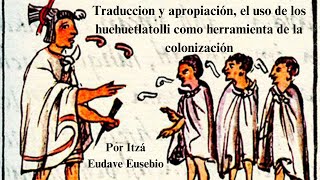 Traduccion y apropiación el uso de los huehuetlatolli como herramienta de la colonización [upl. by Tobin]