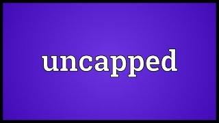 Uncapped Meaning [upl. by Name]