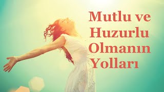 Mutlu ve Huzurlu Olmanın Yolları [upl. by Nnyllatsyrc]