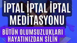 İPTAL İPTAL İPTAL MEDİTASYONU  BÜTÜN OLUMSUZLUKLARI HAYATINIZDAN SİLİN [upl. by Maxentia]