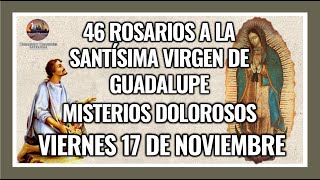 46 ROSARIOS A LA VIRGEN DE GUADALUPE MISTERIOS DOLOROSOS  GUADALUPANO  VIERNES 17 NOVIEMBRE 2023 [upl. by Eimmij302]