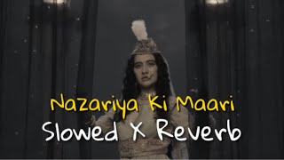 Nazariya Ki Maari  Slowed X Reverb  Ft SLB  Sanjeeda Sheikh  Lofi Vibes  Full Song [upl. by Ibrahim]