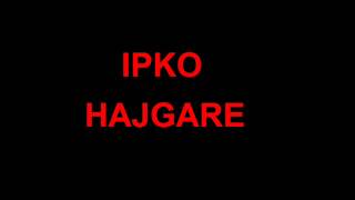 Ipko Hajgare [upl. by Elorac]