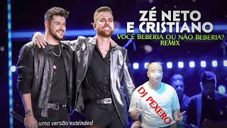 Zé Neto e Cristiano  VOCÊ BEBERIA OU NÃO BEBERIA  remix DJ Pexero [upl. by Naerad716]