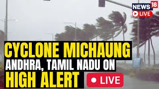 Cyclone Michaung LIVE  Cyclone Michaung To Hit AndhraTamil Nadu Coast As Severe Storm  N18L [upl. by Hsirrap]