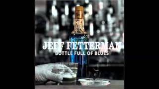 Jeff Fetterman — Bottle Full Of Blues [upl. by Donell]