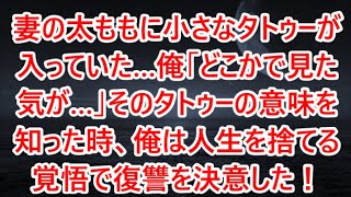 妻の太ももに小さなタトゥーが入っていた…俺「どこかで見た気が…」そのタトゥーの意味を知った時、俺は人生を捨てる覚悟で復讐を決意した！ [upl. by Shirleen]