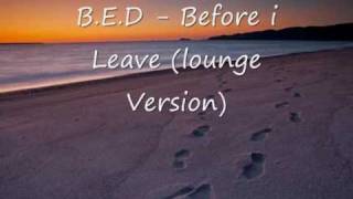 BED  Before i Leave  15 Lounge Version [upl. by Anirac]