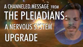 A Nervous System UPGRADE  A Channeled Message From THE PLEIADIANS [upl. by Annek905]