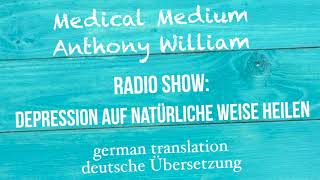 Anthony William quotDEPRESSION NATÜRLICH HEILENquot Medical Medium Radio Show deutsche Übersetzung [upl. by Ysus153]