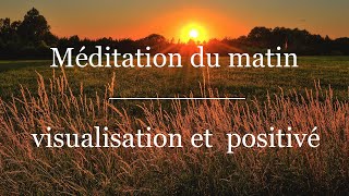 Méditation du matin  Affirmations Positives et Visualisation [upl. by Wehtta]