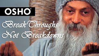 OSHO Breakthroughs Not Breakdowns [upl. by Sunderland]