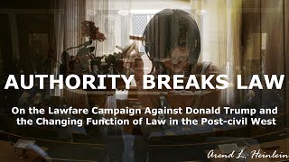 On the Lawfare Campaign Against Donald Trump and the Changing Function of Law in the Postcivil West [upl. by Whitford]