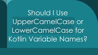 Should I Use UpperCamelCase or LowerCamelCase for Kotlin Variable Names [upl. by Kanya669]