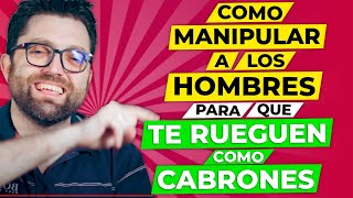 Como Manipular A Los Hombres Para Que Te Rueguen como Cabrones 10 Trucos [upl. by Stout]