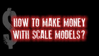 HOW TO MAKE MONEY WITH SCALE MODELS  short talk [upl. by Xonnel]