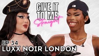 LUXX NOIR LONDON  Give It To Me Straight  Ep 34 [upl. by Annaerb]