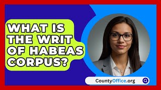 What Is The Writ Of Habeas Corpus  CountyOfficeorg [upl. by Ennahteb778]