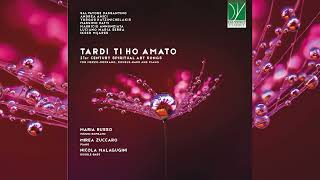 Tardi ti ho amato 21st Century Spiritual Art Songs  Maria Russo Nicola Malagugini Mirea Zuccaro [upl. by Einnoj674]