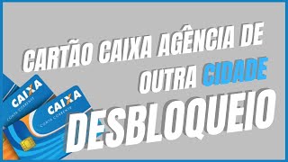 Como desbloquear Cartão caixa agência de outra cidade [upl. by Martino521]