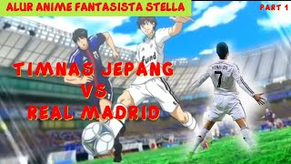 PERJUANGAN TIMNAS JEPANG MELAWAN REAL MADRID  ALUR CERITA FANTASISTA STELLA  PART 1 [upl. by Rothschild]