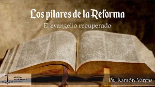 Los pilares de la Reforma el Evangelio recuperado  Ps Ramón Vargas [upl. by Epilihp]