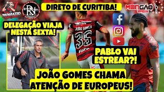 DIRETO DE CURITIBA FLA VIAJA NESTA SEXTA PABLO VAI ESTREAR JOÃO GOMES CHAMA ATENÇÃO DE EUROPEUS [upl. by Mihsah]