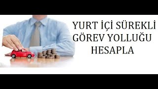 YURT İÇİ SÜREKLİ GÖREV YOLLUĞU HESAPLAMA [upl. by Wilfred447]