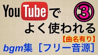 【フリー音源】YouTubeでよく使われるBGM厳選！③ 曲名有り [upl. by Ylimme]