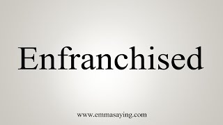 How To Say Enfranchised [upl. by Anyrb]