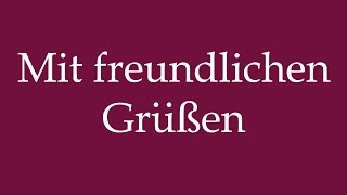 How to Pronounce Mit freundlichen Grüßen Sincerely yours Correctly in German [upl. by Atla336]