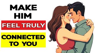 How To Make Him Feel Truly Connected To You  Relationship Advice [upl. by Teews]