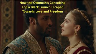 How the Ottoman’s Concubine and a Black Eunuch Escaped Towards Love and Freedom [upl. by Solberg]