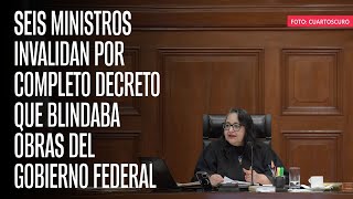 Seis ministros invalidan por completo decreto que blindaba obras del Gobierno federal [upl. by Salazar848]