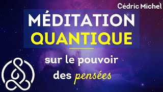 Méditation QUANTIQUE sur le pouvoir des pensées 🎙 Cédric Michel [upl. by Trixi]