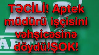 TƏCİLİ Aptek müdürü işçisini vəhşicəsinə döydü [upl. by Igal]