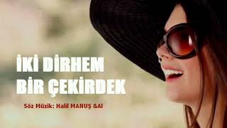 İKİ DİRHEM BİR ÇEKİRDEK Söz Müzik Halil MANUŞ [upl. by Icnarf]