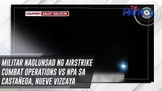 Militar naglunsad ng airstrike combat operations vs NPA sa Castañeda Nueve Vizcaya  TV Patrol [upl. by Root]