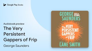 The Very Persistent Gappers of Frip by George Saunders · Audiobook preview [upl. by Nifled]