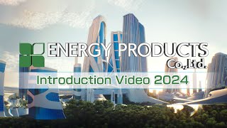 ENERGY PRODUCTS CoLtd Introduction Video 2024V2 [upl. by Aisekal]