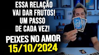 ESSA RELAÇÃO VAI DAR FRUTOS UM PASSO DE CADA VEZ  PEIXES NO AMOR  TERÇADIA 15102024 ❤️ [upl. by Enywtna]