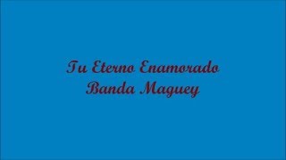 Tu Eterno Enamorado Your Eternal Lover  Banda Maguey Letra  Lyrics [upl. by Adey]