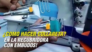 CÓMO HACER COLLARETA EN LA RECUBRIDORA CON EMBUDOS [upl. by Nikaniki]