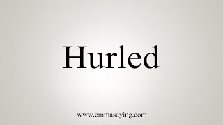 How To Say Hurled [upl. by Reffotsirhc]